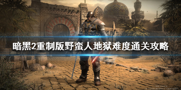 暗黑破坏神2重制版地狱难度怎么过 野蛮人地狱难度通关攻略