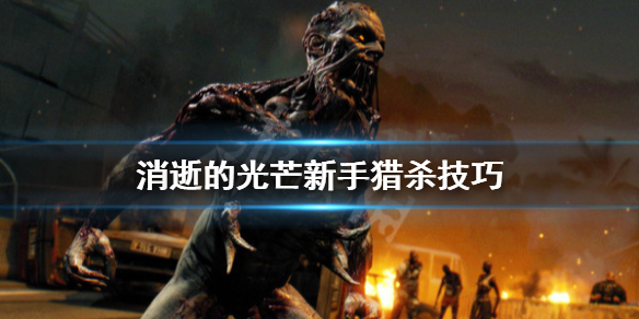 消逝的光芒新手怎么玩 消逝的光芒新手猎杀技巧