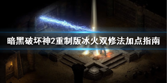 暗黑2重制版冰火法师怎么加点 暗黑2重制版冰火双修法加点
