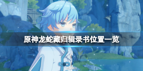 原神龙蛇藏归辑录书位置一览 原神龙蛇藏归辑录书在哪里