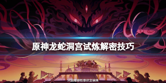 原神龙蛇洞宫试炼解密技巧 原神龙蛇洞宫试炼怎么解密