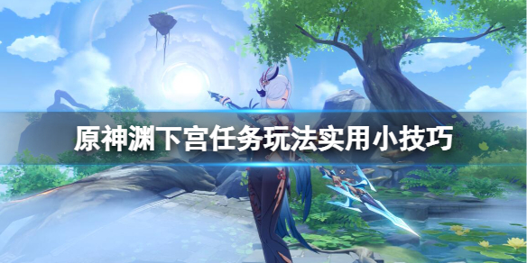 原神渊下宫任务怎么玩 原神渊下宫任务玩法实用小技巧