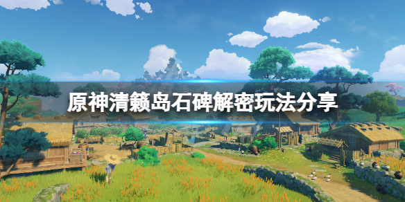 原神清籁岛石碑解密怎么玩 原神清籁岛石碑解密玩法分享