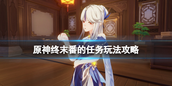 原神终末番的任务怎么做 原神终末番的任务玩法攻略