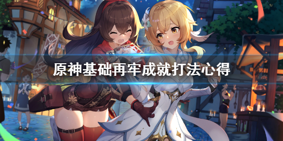 原神基础再牢成就怎么打 原神基础再牢成就打法心得