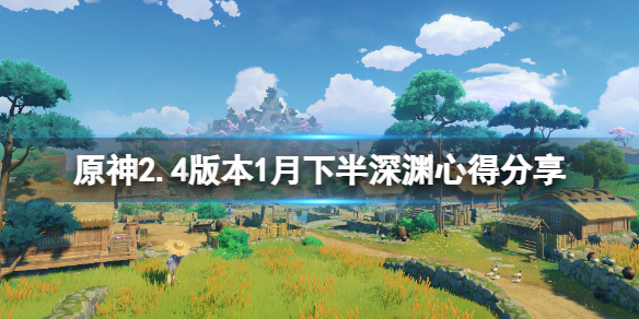 原神2.4版本1月下半深渊怎么玩 原神2.4版本1月下半深渊心得