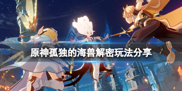 原神孤独的海兽任务怎么玩 原神孤独的海兽解密玩法分享