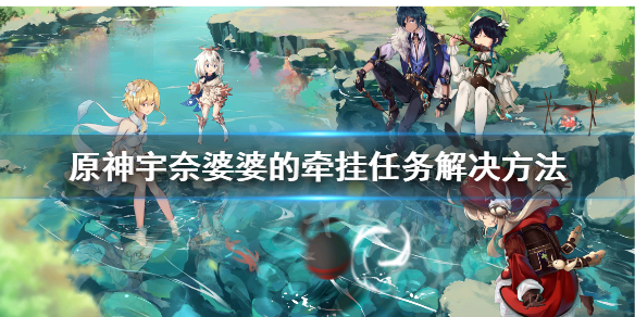 原神宇奈婆婆的牵挂怎么解决 原神宇奈婆婆的牵挂任务解决