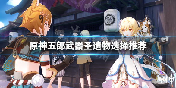 原神五郎武器圣遗物用什么 原神五郎武器圣遗物选择推荐