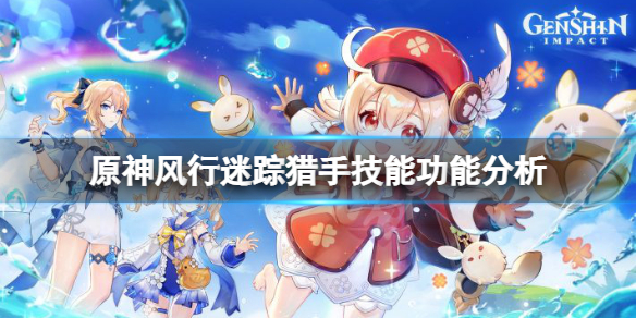 原神风行迷踪猎手技能有哪些 原神风行迷踪猎手技能功能分析