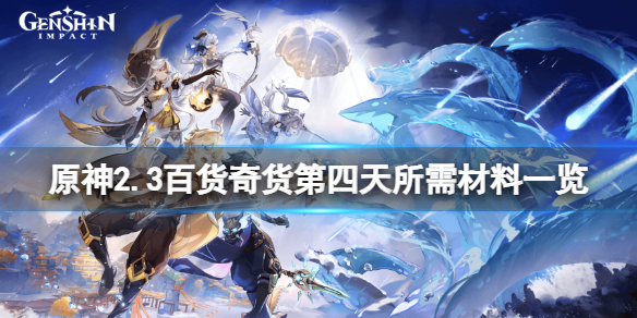 原神2.3百货奇货第四天怎么玩 原神2.3百货奇货第四天材料