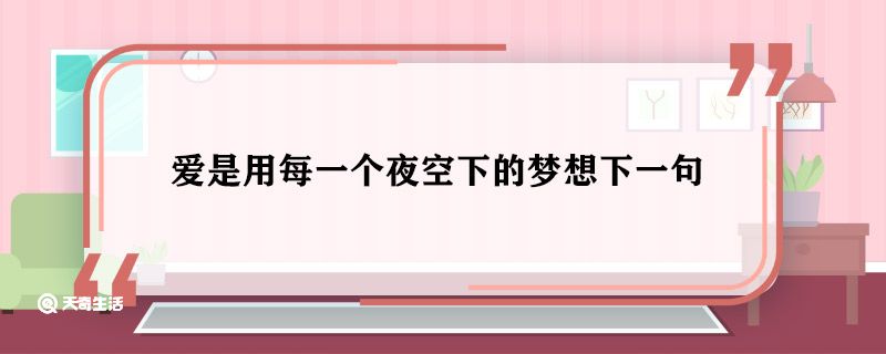 爱是用每一个夜空下的梦想下一句 爱是用每一个夜空下的梦想的下一句是什么