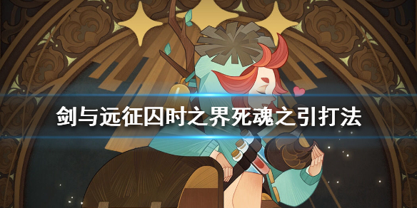 剑与远征囚时之界死魂之引怎么打