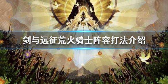 剑与远征囚时之界荒火骑士怎么打